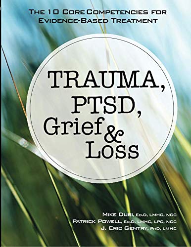 Book Cover Trauma, PTSD, Grief & Loss: The 10 Core Competencies for Evidence-Based Treatment