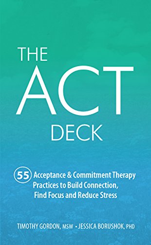 Book Cover The ACT Deck:55 Acceptance & Commitment Therapy Practices to Build Connection, Find Focus and Reduce Stress