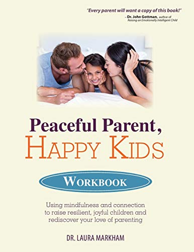 Book Cover Peaceful Parent, Happy Kids Workbook: Using Mindfulness and Connection to Raise Resilient, Joyful Children and Rediscover Your Love of Parenting