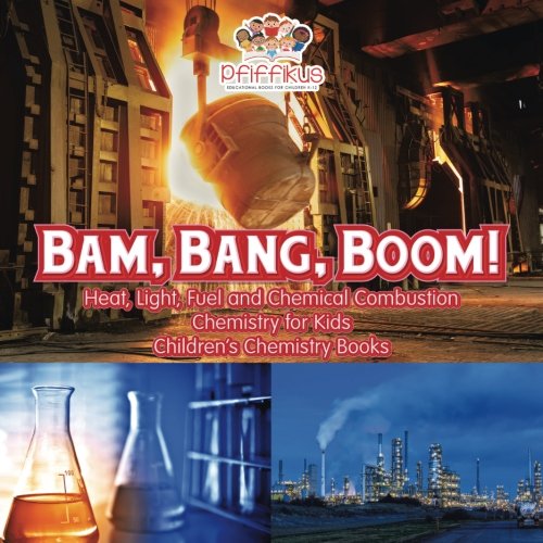 Book Cover Bam, Bang, Boom! Heat, Light, Fuel and Chemical Combustion - Chemistry for Kids - Children's Chemistry Books