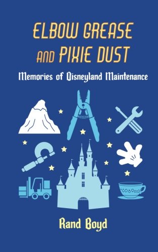 Book Cover Elbow Grease and Pixie Dust: Memories of Disneyland Maintenance
