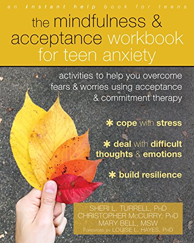 Book Cover The Mindfulness and Acceptance Workbook for Teen Anxiety: Activities to Help You Overcome Fears and Worries Using Acceptance and Commitment Therapy (Instant Help Book for Teens)