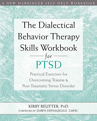 Book Cover The Dialectical Behavior Therapy Skills Workbook for PTSD: Practical Exercises for Overcoming Trauma and Post-Traumatic Stress Disorder (A New Harbinger Self-Help Workbook)