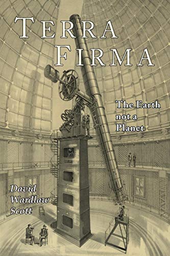 Book Cover Terra Firma: The Earth Not a Planet, Proved from Scripture, Reason, and Fact