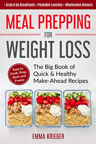 Book Cover Meal Prepping for Weight Loss: The Big Book of Quick & Healthy Make Ahead Recipes. Easy to Cook, Prep, Store, Freeze: Packable lunches, Grab & Go Breakfasts, Wholesome Dinners (120+ Recipes with Pics)