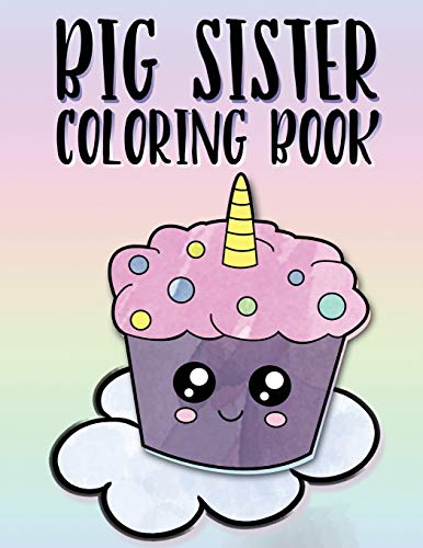 Book Cover Big Sister Coloring Book: Unicorns, Rainbows and Cupcakes New Baby Color Book for Big Sisters Ages 2-6, Perfect Gift for Little Girls with a New Sibling!