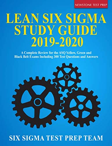 Book Cover Lean Six Sigma Study Guide 2019-2020: A Complete Review for the ASQ Yellow, Green and Black Belt Exams Including 300 Test Questions and Answers