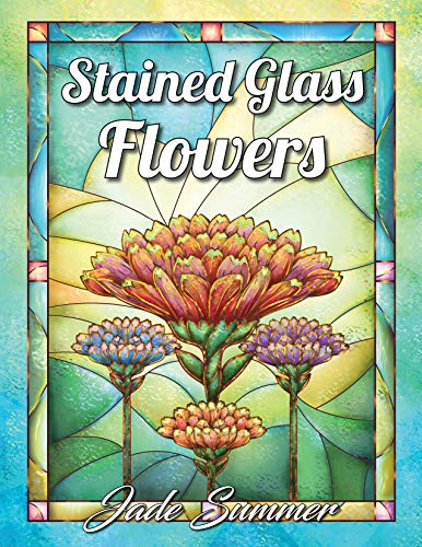 Book Cover Stained Glass Flowers: An Adult Coloring Book with 50 Inspirational Flower Designs of Roses, Lilies, Tulips, Cherry Blossoms, and More! (Stained Glass Coloring Books for Adults)