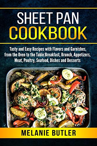 Book Cover Sheet Pan Cookbook: Tasty and Easy Recipes with Flavors and Garnishes, from the Oven to the Table: Breakfast, Brunch, Appetizers, Meat, Poultry, Seafood, Dishes and Desserts