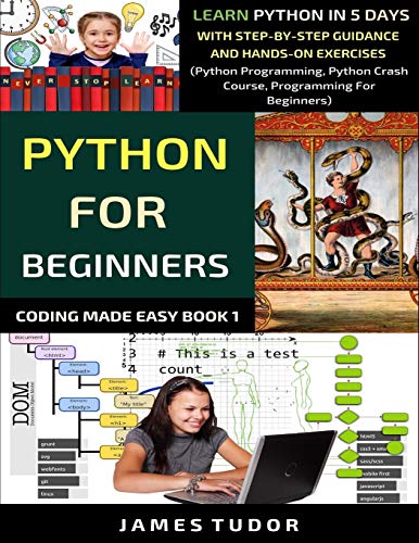 Book Cover Python For Beginners: Learn Python In 5 Days With Step-by-Step Guidance And Hands-On Exercises (Python Programming, Python Crash Course, Programming For Beginners) (Coding Made Easy Book)