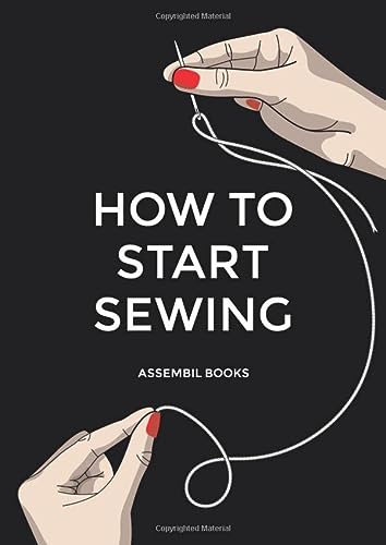 Book Cover How To Start Sewing: The How and Why of Sewing for Fashion Design: Sewing Techniques with Matching Patterns