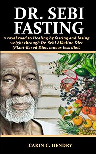 Book Cover DR. SEBI FASTING: A royal road to Healing by fasting and losing weight through Dr. Sebi Alkaline Diet (Plant-Based Diet, mucus less diet) (Dr. Sebi Books)