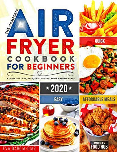 Book Cover The Complete Air Fryer Cookbook for Beginners 2020: 625 Affordable, Quick & Easy Air Fryer Recipes for Smart People on a Budget | Fry, Bake, Grill & Roast Most Wanted Family Meals