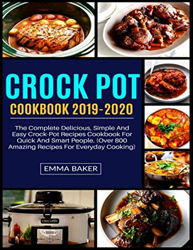 Book Cover CROCK POT COOKBOOK 2019-2020: The Complete Delicious, Simple And Easy Crock-Pot Recipes Cookbook For Quick And Smart People. (Over 800 Amazing Recipes For Everyday Cooking)