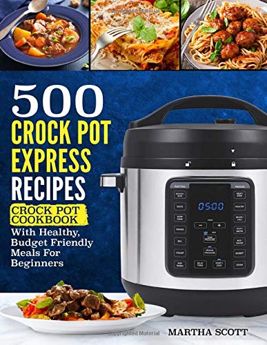 Book Cover 500 Crock Pot Express Recipes: Crock Pot Cookbook With Healthy, Budget Friendly Meals For Beginners (Crock Pot Recipes)