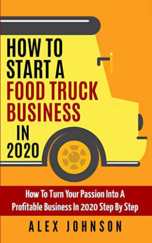 Book Cover How To Start A Food Truck Business in 2020: How To Turn Your Passion Into A Profitable Business In 2020 Step By Step