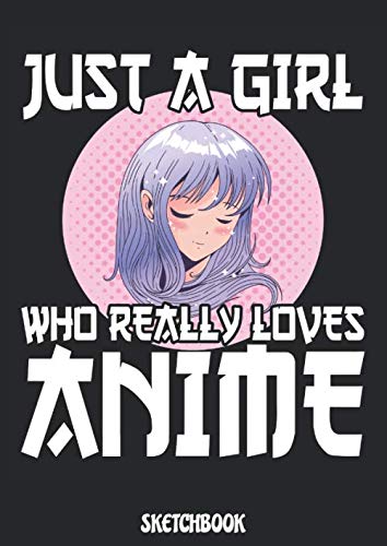 Book Cover Just A Girl Who Really Loves Anime - Sketchbook: Comic Manga Anime Sketch Book for drawing and sketching - Anime Drawing Book - Blank Drawing Paper - Anime Art Supplies - Otaku & Artist Gift