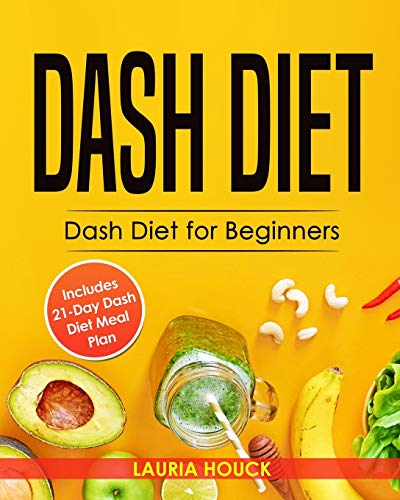 Book Cover Dash Diet: Dash Diet for Beginners: Dash Diet Cookbook with 21 Days Dash Diet Meal Plan to Lose Weight and Lower Your Blood Pressure (Dash Diet Cookbooks)