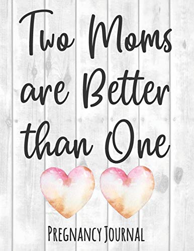 Book Cover Two Moms Are Better Than One: Lesbian Pregnancy Journal for Mommies - Best Week by Week Diary Book With Prenatal Checklists, Guided Prompts, Love Letters to Baby, and Much More