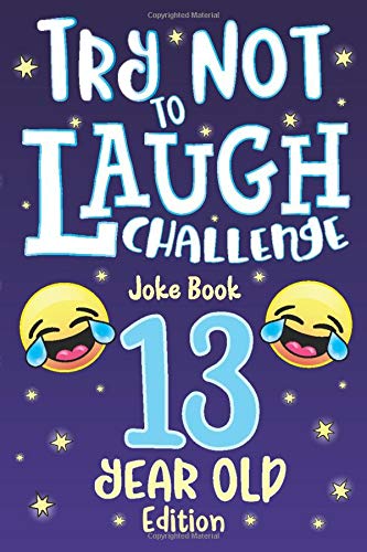 Book Cover Try Not to Laugh Challenge Joke Book 13 Year Old Edition: is a Hilarious Interactive Joke Book Game for Teenagers! Funny Jokes, Silly Riddles, Corny ... Contest Game for Teen Boys and Girls Age 13!