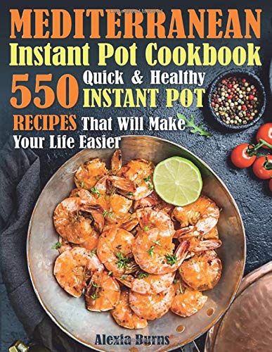Book Cover Mediterranean Instant Pot Cookbook: 550 Quick and Healthy Instant Pot Recipes That Will Make Your Life Easier