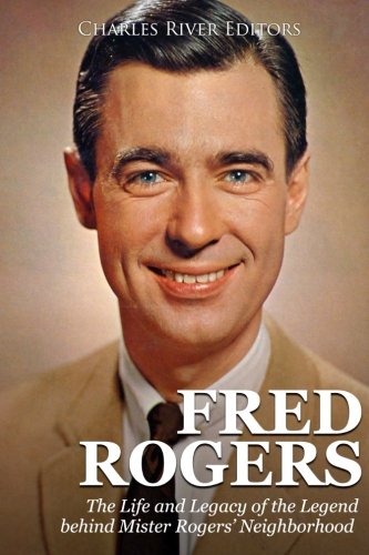 Book Cover Fred Rogers: The Life and Legacy of the Legend behind Mister Rogersâ€™ Neighborhood