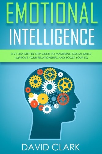 Book Cover Emotional Intelligence: A 21- Day Step by Step Guide to Mastering Social Skills, Improve Your Relationships, and Boost Your EQ (Emotional Intelligence EQ) (Volume 2)