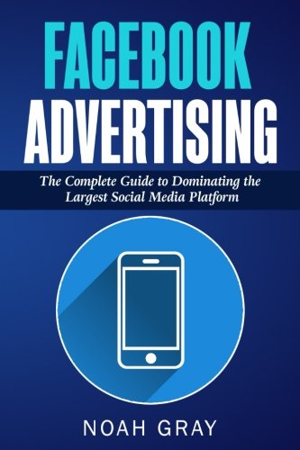 Book Cover Facebook Advertising: The Complete Guide to Dominating the Largest Social Media Platform
