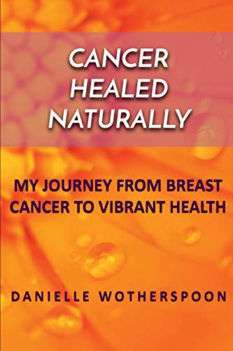 Book Cover CANCER HEALED NATURALLY: MY JOURNEY FROM BREAST CANCER TO VIBRANT HEALTH