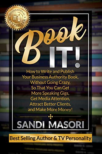 Book Cover Book It!: How to Write and Publish Your Business Authority Book, Without Going Crazy, So That You Can Get More Speaking Gigs, Get Media Attention, Attract Better Clients, and Make More Money!