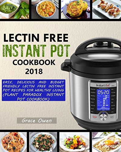 Book Cover LECTIN FREE INSTANT POT COOKBOOK 2018: Easy, Delicious and Budget Friendly Lectin Free Instant Pot Recipes For Healthy Living
