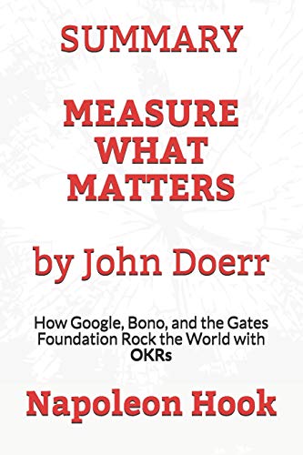 Book Cover SUMMARY: Measure What Matters by John Doerr: How Google, Bono, and the Gates Foundation Rock the World with OKRs