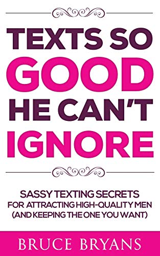 Book Cover Texts So Good He Can't Ignore: Sassy Texting Secrets for Attracting High-Quality Men (and Keeping the One You Want)
