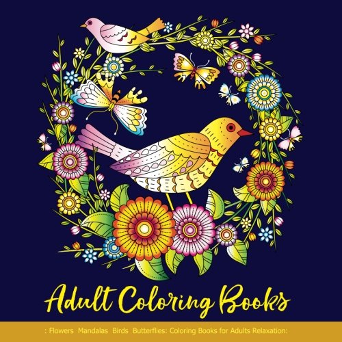 Book Cover Adult Coloring Books: Flowers Mandalas Birds Butterflies: Coloring Books for Adults Relaxation: Adult Coloring Books Mandalas for Teens Girls Women: Coloring Books for Adults Relaxation Flowers