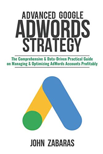 Book Cover Advanced Google AdWords Strategy: The Comprehensive & Data-Driven Practical Guide on Managing & Optimizing AdWords Accounts Profitably