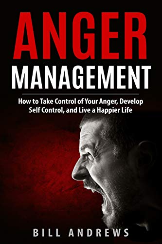Book Cover Anger Management: How to Take Control of Your Anger, Develop Self Control, and Live a Happier Life (Part 1- Anger Management Series)