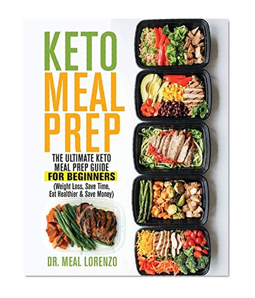 Book Cover Keto Meal Prep: The Ultimate Keto Meal Prep Guide for Beginners (Weight Loss, Save Time, Eat Healthier & Save Money)
