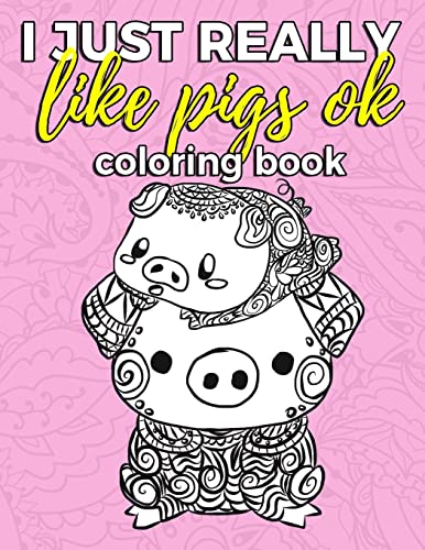 Book Cover I Just Really Like Pigs Ok Coloring Book: Pig Coloring Book for Adults, Kids and Seniors with Paisley, Henna and Mandala Designs to Relieve Stress (Gift for Pig Lovers)