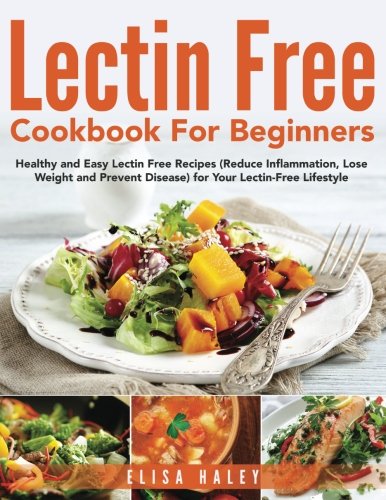 Book Cover Lectin Free Cookbook For Beginners: Healthy and Easy Lectin Free Recipes (Reduce Inflammation, Lose Weight and Prevent Disease) for Your Lectin-Free Lifestyle