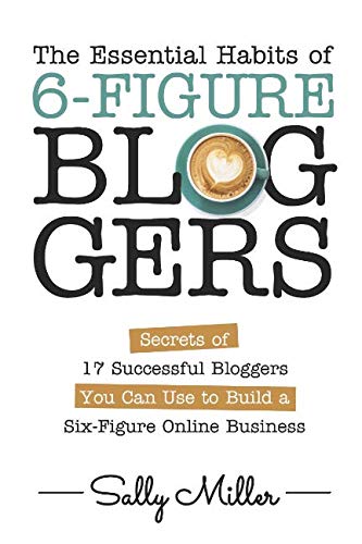 Book Cover The Essential Habits Of 6-Figure Bloggers: Secrets of 17 Successful Bloggers You Can Use to Build a Six-Figure Online Business