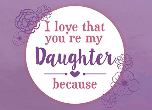 Book Cover I Love That You're My Daughter Because: Prompted Fill In The Blank Book