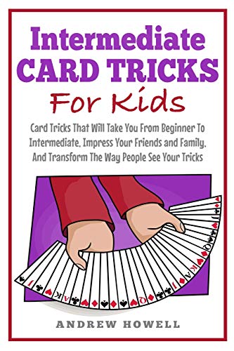 Book Cover Intermediate Card Tricks For Kids: Card Tricks That Will Take You From Beginner To Intermediate, Impress Your Friends and Family, And Transform The Way People See Your Tricks