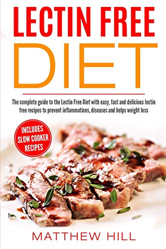 Book Cover Lectin Free Diet: Complete Guide to Lectin Free Diet with Easy, Fast & Delicious Lectin Free Recipes to prevent Inflammations, Diseases and helps Weight Loss (with Slow Cooker Recipes and More)