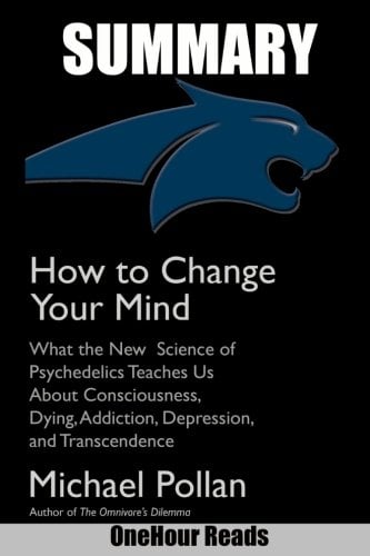 Book Cover SUMMARY Of How to Change Your Mind: What the New Science of Psychedelics Teaches Us About Consciousness, Dying, Addiction, Depression, and Transcendence By Michael Pollan