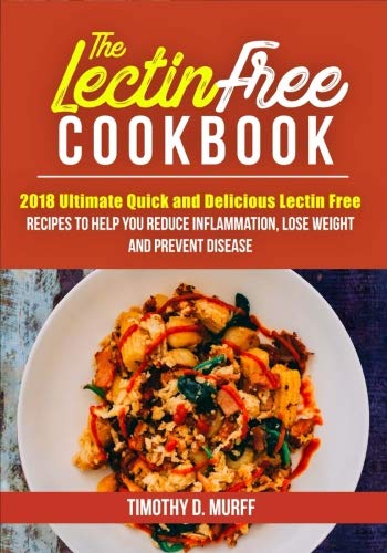 Book Cover The Lectin Free Cookbook: 2018 Ultimate Quick and Delicious Lectin Free Recipes to Help You Reduce Inflammation, Lose Weight and Prevent Disease