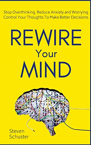 Book Cover Rewire Your Mind: Stop Overthinking. Reduce Anxiety and Worrying. Control Your Thoughts To Make Better Decisions.