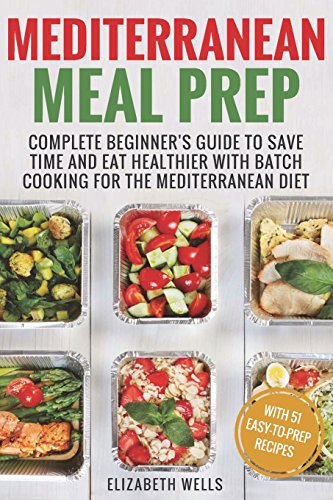 Book Cover Mediterranean Meal Prep: Complete Beginner's Guide to Save Time and Eat Healthier with Batch Cooking for The Mediterranean Diet