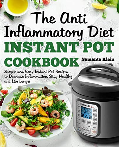 Book Cover The Anti-Inflammatory Diet Instant Pot Cookbook: Simple and Easy Instant Pot Recipes to Decrease Inflammation, Stay Healthy and Live Longer (Includes a 7-Day Meal Plan)
