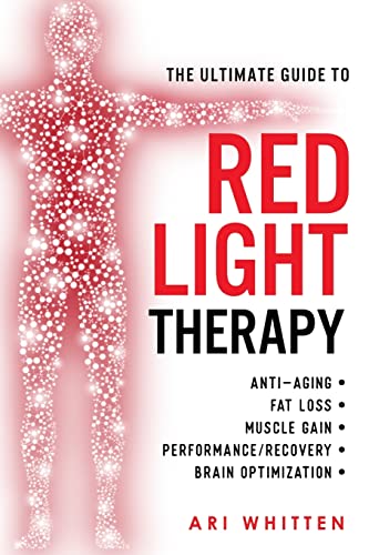Book Cover The Ultimate Guide To Red Light Therapy: How to Use Red and Near-Infrared Light Therapy for Anti-Aging, Fat Loss, Muscle Gain, Performance Enhancement, and Brain Optimization