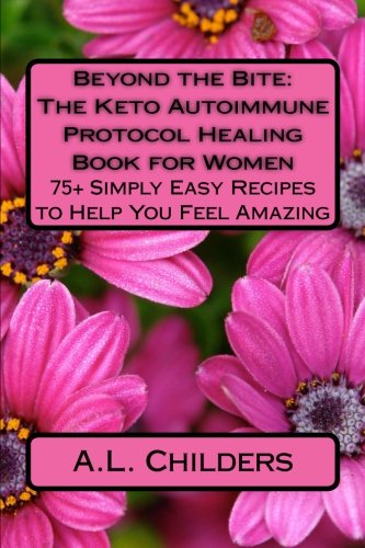 Book Cover Beyond the Bite: The Keto Autoimmune Protocol Healing Book for Women: 75+ Simply Easy Recipes to Help You Feel Amazing